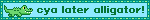 a gif of a walking, pixelated alligator with the words "see you later aligator!" on its right. the words "see you" are stylized as "cya"