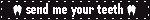 the words "give me your teeth" with a pixelated tooth on each side